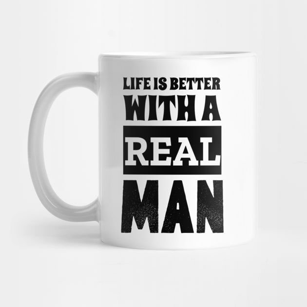 Life Is Better With A Real Man by Outrageous Tees